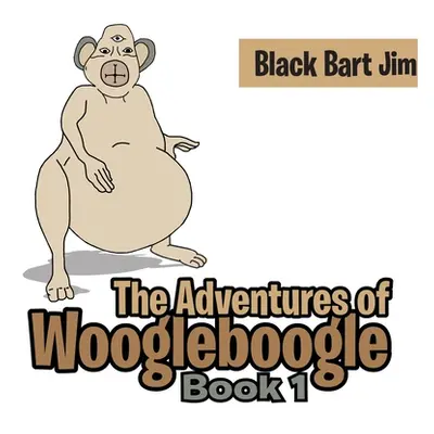 "The Adventure of Woogleboogle: Book 1" - "" ("Jim Black Bart")(Paperback)