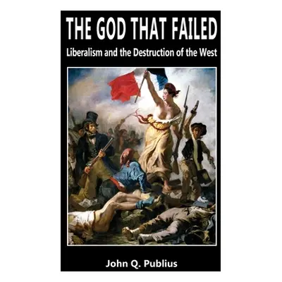 "The God That Failed: Liberalism and the Destruction of the West" - "" ("Publius John Q.")(Paper