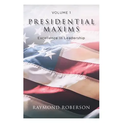 "Presidential Maxims: Excellence In Leadership" - "" ("Roberson Raymond")(Paperback)