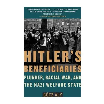 "Hitler's Beneficiaries: Plunder, Racial War, and the Nazi Welfare State" - "" ("Aly Gtz")(Paper