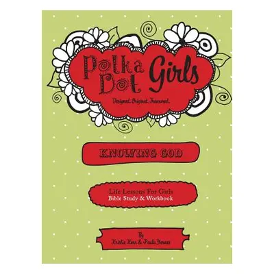 "Polka Dot Girls, Knowing God, Bible Study & Workbook" - "" ("Yarnes Paula")(Paperback)