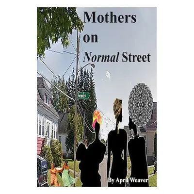 "Mothers on Normal Street: A Book of Short Stories" - "" ("Weaver April")(Paperback)