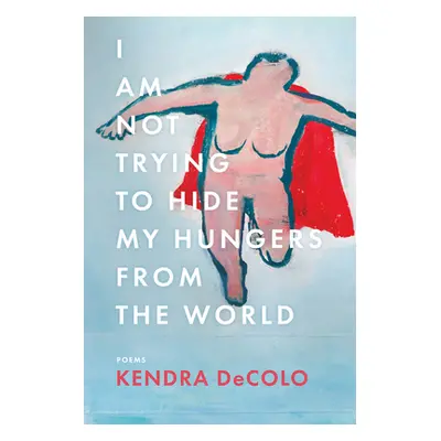 "I Am Not Trying to Hide My Hungers from the World" - "" ("Decolo Kendra")(Pevná vazba)