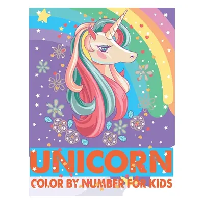 "Unicorn Color By Number For Kids: A Fun Kid Unicorn Workbook Learn The Numbers-Number And Color