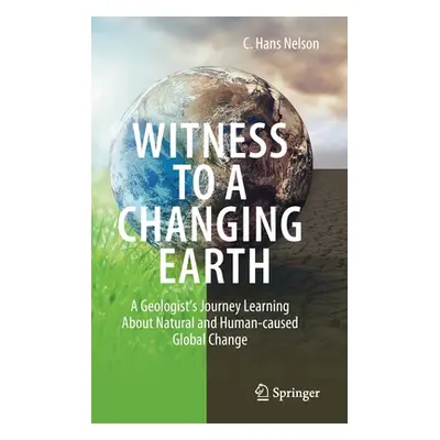 "Witness to a Changing Earth: A Geologist's Journey Learning about Natural and Human-Caused Glob