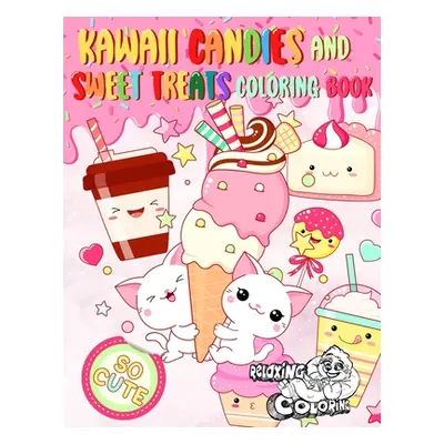 "Kawaii Candies and Sweet Treats Coloring Book: Indulge In Coloring As Many Cute Sweets and Ice 