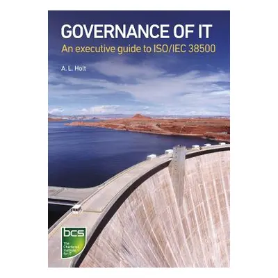 "Governance of It: An Executive Guide to ISO/Iec 38500" - "" ("Holt Alison")(Paperback)