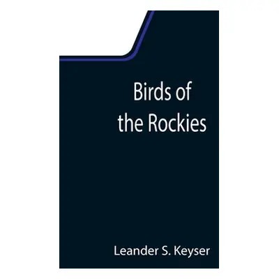 "Birds of the Rockies" - "" ("S. Keyser Leander")(Paperback)