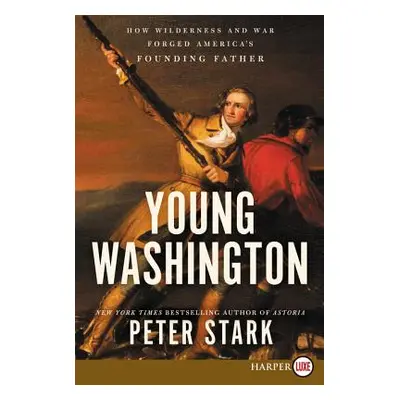 "Young Washington: How Wilderness and War Forged America's Founding Father" - "" ("Stark Peter")