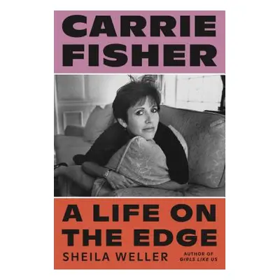 "Carrie Fisher: A Life on the Edge" - "" ("Weller Sheila")(Pevná vazba)