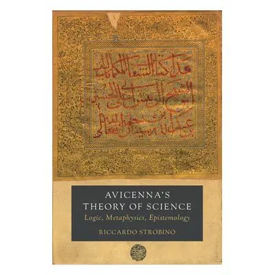 "Avicenna's Theory of Science, 4: Logic, Metaphysics, Epistemology" - "" ("Strobino Riccardo")(P