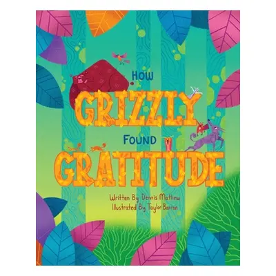 "How Grizzly Found Gratitude" - "" ("Mathew Dennis")(Paperback)