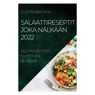 "Salaattireseptit Joka Nlkn 2022: Helppokyttn Liittyvn Nopeasti" - "" ("Brown Justin")(Paperback