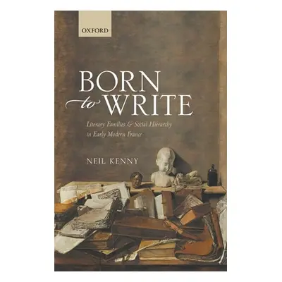 "Born to Write: Literary Families and Social Hierarchy in Early Modern France" - "" ("Kenny Neil