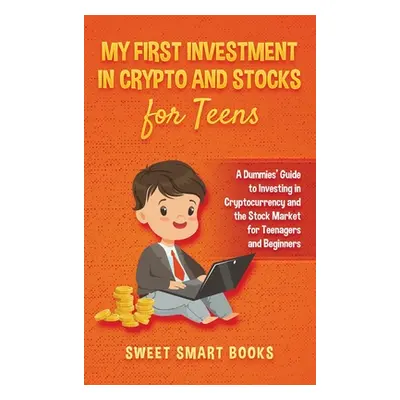 "My First Investment In Crypto and Stocks for Teens: A Dummies' Guide to Investing in Cryptocurr