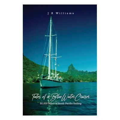 "Tales of a Blue Water Cruiser: 50,000 Miles of South Pacific Sailing" - "" ("Williams J. R.")(P