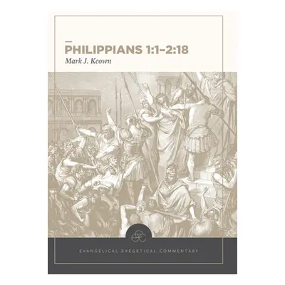 "Philippians 1:1-2:18: Evangelical Exegetical Commentary" - "" ("Keown Mark")(Pevná vazba)