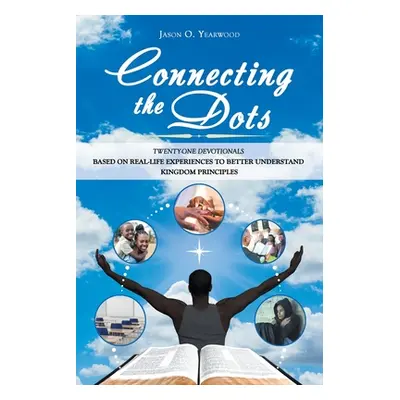 "Connecting the Dots: Twenty-One Devotionals Based on Real-Life Experiences to Better Understand