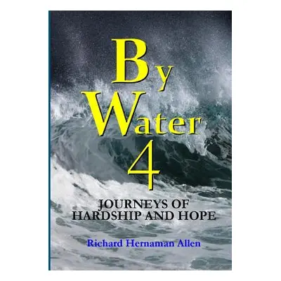 "By Water 4: Journeys of Hardship and Hope" - "" ("Hernaman Allen Richard")(Paperback)