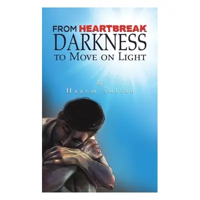 "From Heartbreak Darkness to Move on Light" - "" ("Sultan Hazem")(Paperback)