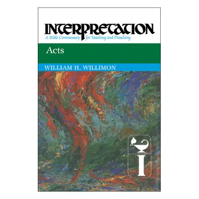 "Acts: Interpretation: A Bible Commentary for Teaching and Preaching" - "" ("Willimon William H.