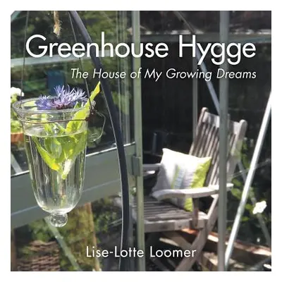 "Greenhouse Hygge: The House of My Growing Dreams" - "" ("Loomer Lise-Lotte")(Paperback)