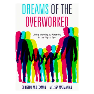 "Dreams of the Overworked: Living, Working, and Parenting in the Digital Age" - "" ("Beckman Chr