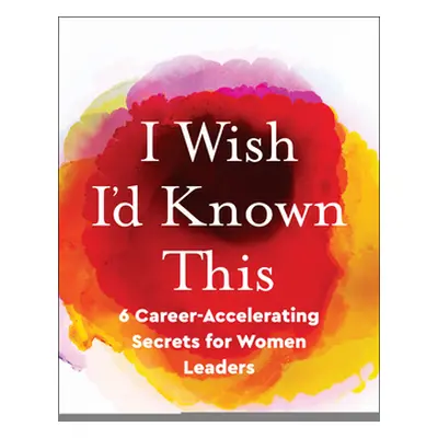 "I Wish I'd Known This: 6 Career-Accelerating Secrets for Women Leaders" - "" ("Wensil Brenda")(