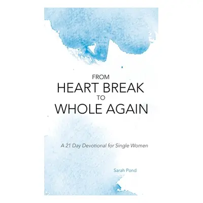 "From Heart Break to Whole Again: A 21 Day Devotional for Single Women" - "" ("Pond Sarah")(Pevn