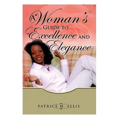 "A Woman's Guide to Excellence and Elegance" - "" ("Ellis Patrice M.")(Paperback)