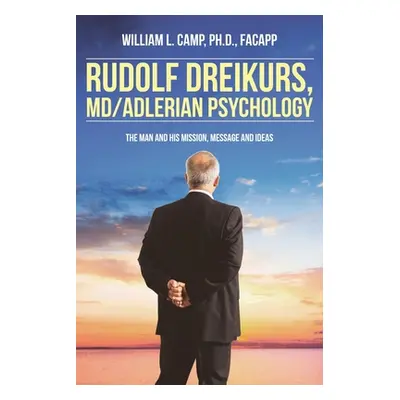 "Rudolf Dreikurs, M.D.-Adlerian Psychology: The Man and His Mission, Message and Ideas" - "" ("C