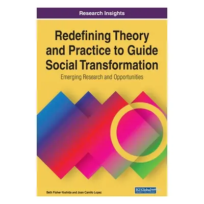 "Redefining Theory and Practice to Guide Social Transformation: Emerging Research and Opportunit