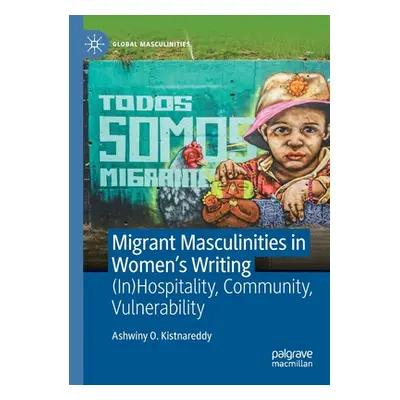 "Migrant Masculinities in Women's Writing: (In)Hospitality, Community, Vulnerability" - "" ("Kis