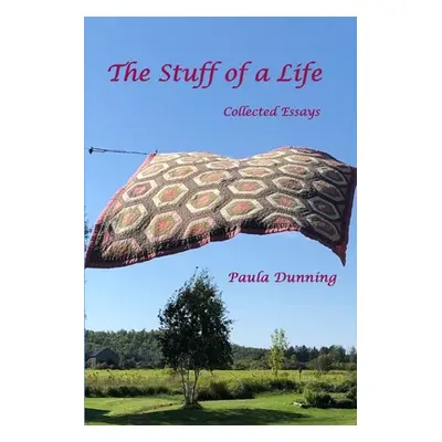 "The Stuff of a Life: Collected Essays" - "" ("Dunning Paula")(Paperback)