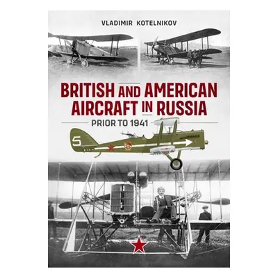 "British and American Aircraft in Russia Prior to 1941" - "" ("Kotelnikov Vladimir")(Paperback)