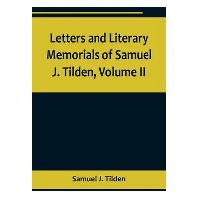 "Letters and Literary Memorials of Samuel J. Tilden, Volume II" - "" ("J. Tilden Samuel")(Paperb