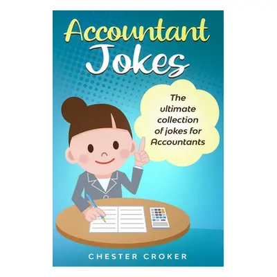 "Accountant Jokes: Huge Selection Of Funny Accountancy Jokes For Accountants" - "" ("Croker Ches