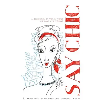 "Say Chic: A Collection of French Words We Can't Live Without" - "" ("Blanchard Francoise")(Pape