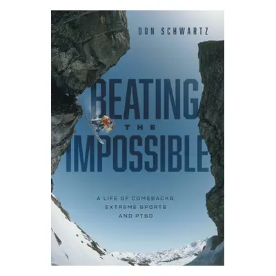 "Beating the Impossible: A Life of Comebacks, Extreme Sports and PTSD" - "" ("Schwartz Don")(Pev