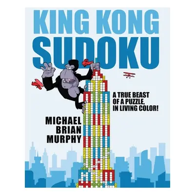 "King Kong Sudoku: A True Beast of a Puzzle, in Living Color!" - "" ("Murphy Michael Brian")(Pap