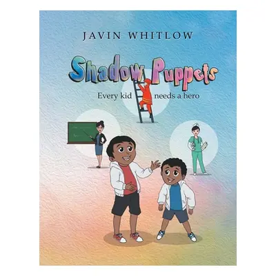 "Shadow Puppets: Every Kid Needs a Hero!!!" - "" ("Whitlow Javin")(Paperback)