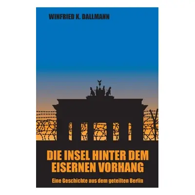 "Die Insel hinter dem Eisernen Vorhang: Eine Geschichte aus dem geteilten Berlin" - "" ("Dallman