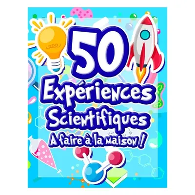 "50 Expriences Scientifiques faire la maison: Livre d'activits illustr pour les scientifiques 