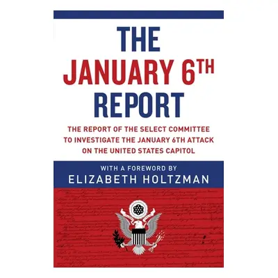 "The January 6th Report: The Report of the Select Committee to Investigate the January 6th Attac