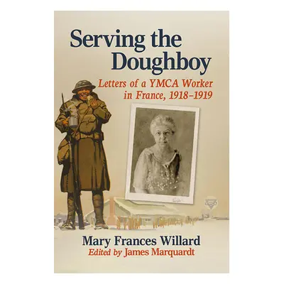 "Serving the Doughboy: Letters of a YMCA Worker in France, 1918-1919" - "" ("Willard Mary France