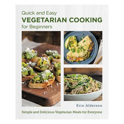 "Quick and Easy Vegetarian Cooking for Beginners: Simple and Delicious Vegetarian Meals for Ever