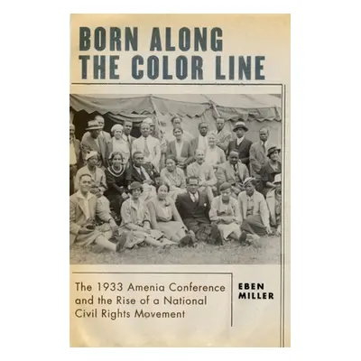 "Born Along the Color Line: The 1933 Amenia Conference and the Rise of a National Civil Rights M