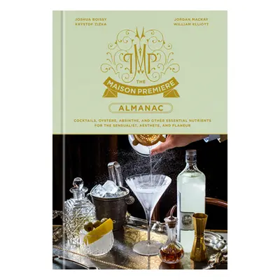 "The Maison Premiere Almanac: Cocktails, Oysters, Absinthe, and Other Essential Nutrients for th