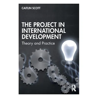 "The Project in International Development: Theory and Practice" - "" ("Scott Caitlin")(Paperback