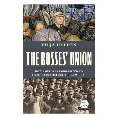 "The Bosses' Union: How Employers Organized to Fight Labor Before the New Deal" - "" ("Hulden Vi